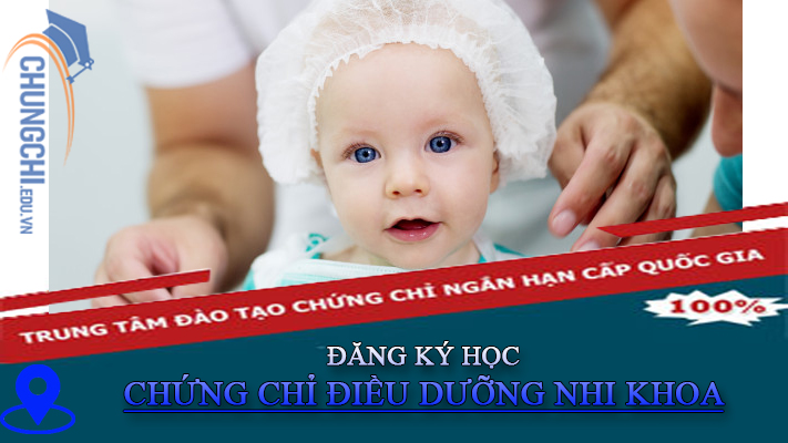 TỔNG HỢP thông tin KHÓA HỌC CHỨNG CHỈ ĐIỀU DƯỠNG NHI KHOA